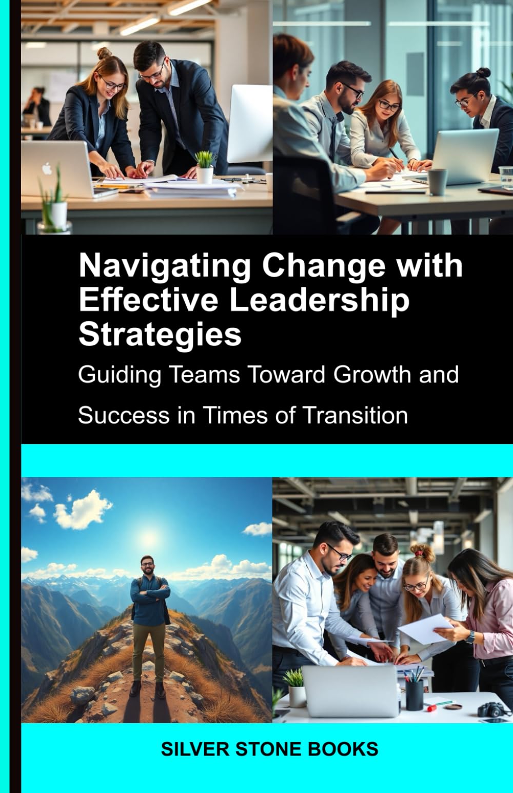 Navigating Change with Effective Leadership Strategies: Guiding Teams Toward Growth and Success in Times of Transition