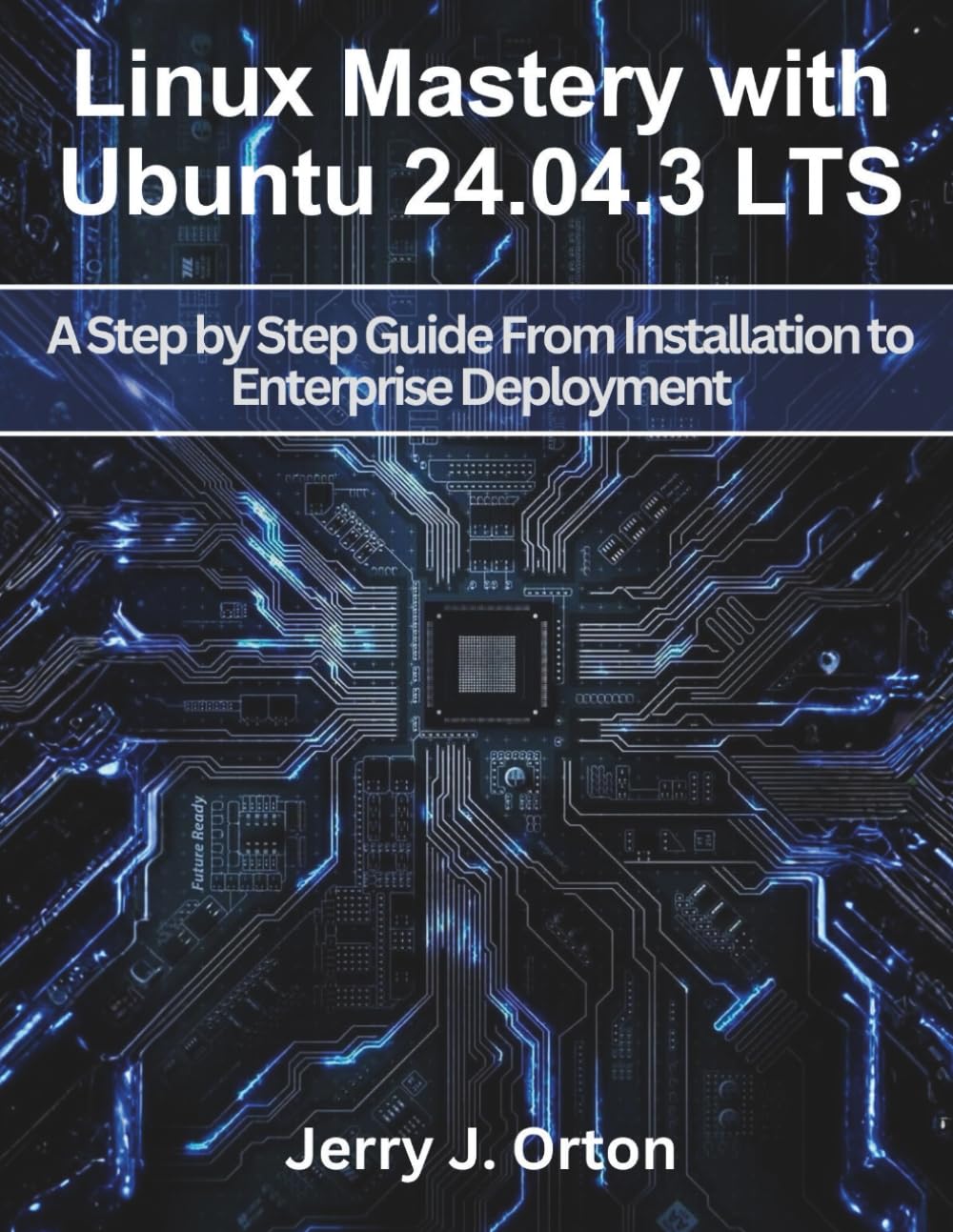 Linux Mastery with Ubuntu 24.04.3 LTS: A Step by Step Guide From Installation to Enterprise Deployment (Efficient programming and engineering books)
