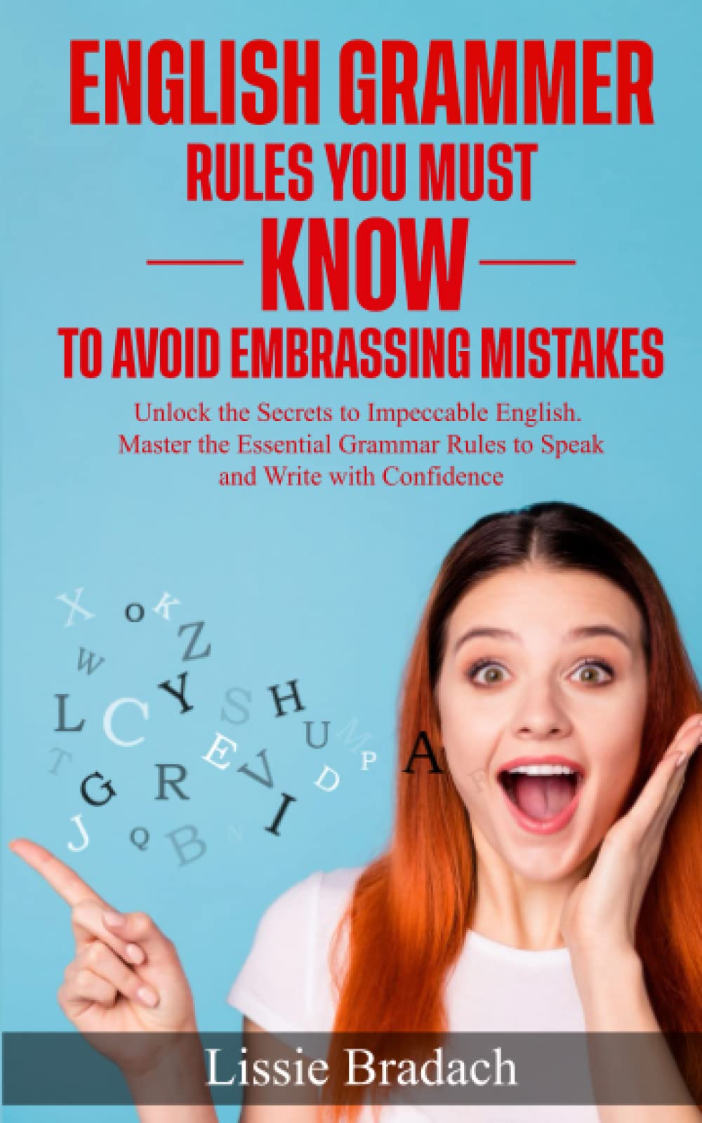 English Grammar Rules You Must Know to Avoid Embarrassing Mistakes: Unlock the Secrets to Impeccable English. Master the Essential Grammar Rules to Speak and Write with Confidence.