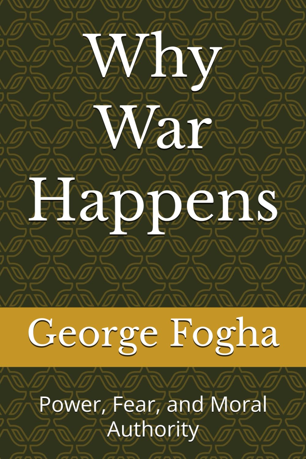 Why War Happens: Power, Fear, and Moral Authority