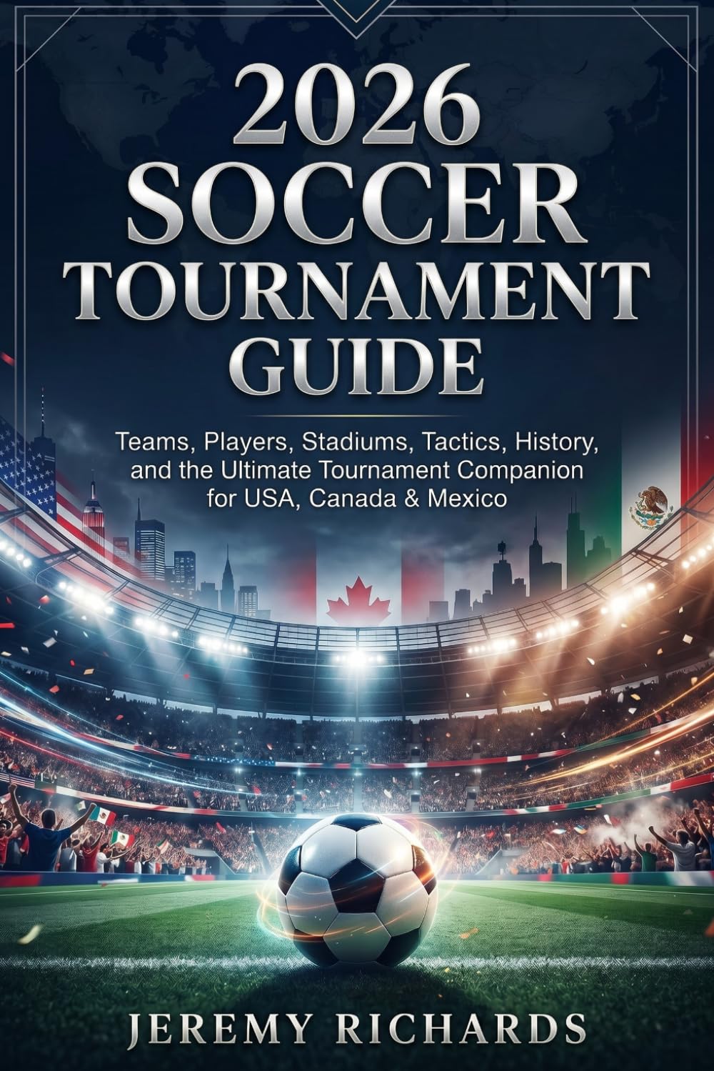 The 2026 Soccer Tournament Guide: Teams, Players, Stadiums, Tactics, History, the Ultimate Tournament Companion for USA, Canada & Mexico and Quiz for Young Soccer Fans