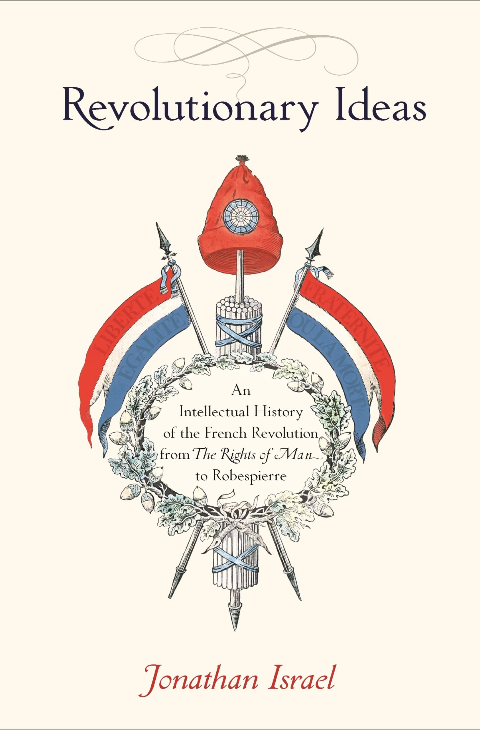 Revolutionary Ideas: An Intellectual History of the French Revolution from The Rights of Man to Robespierre