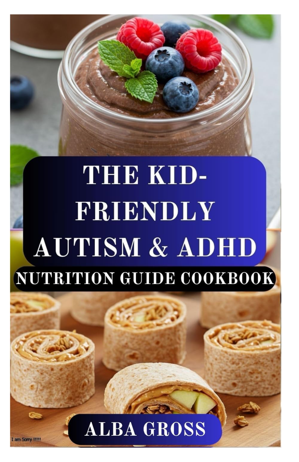 THE KID-FRIENDLY AUTISM & ADHD NUTRITION GUIDE COOKBOOK: Nourishing Recipes to Support Focus, Calm, and Healthy Growth in Kids with Autism and ADHD