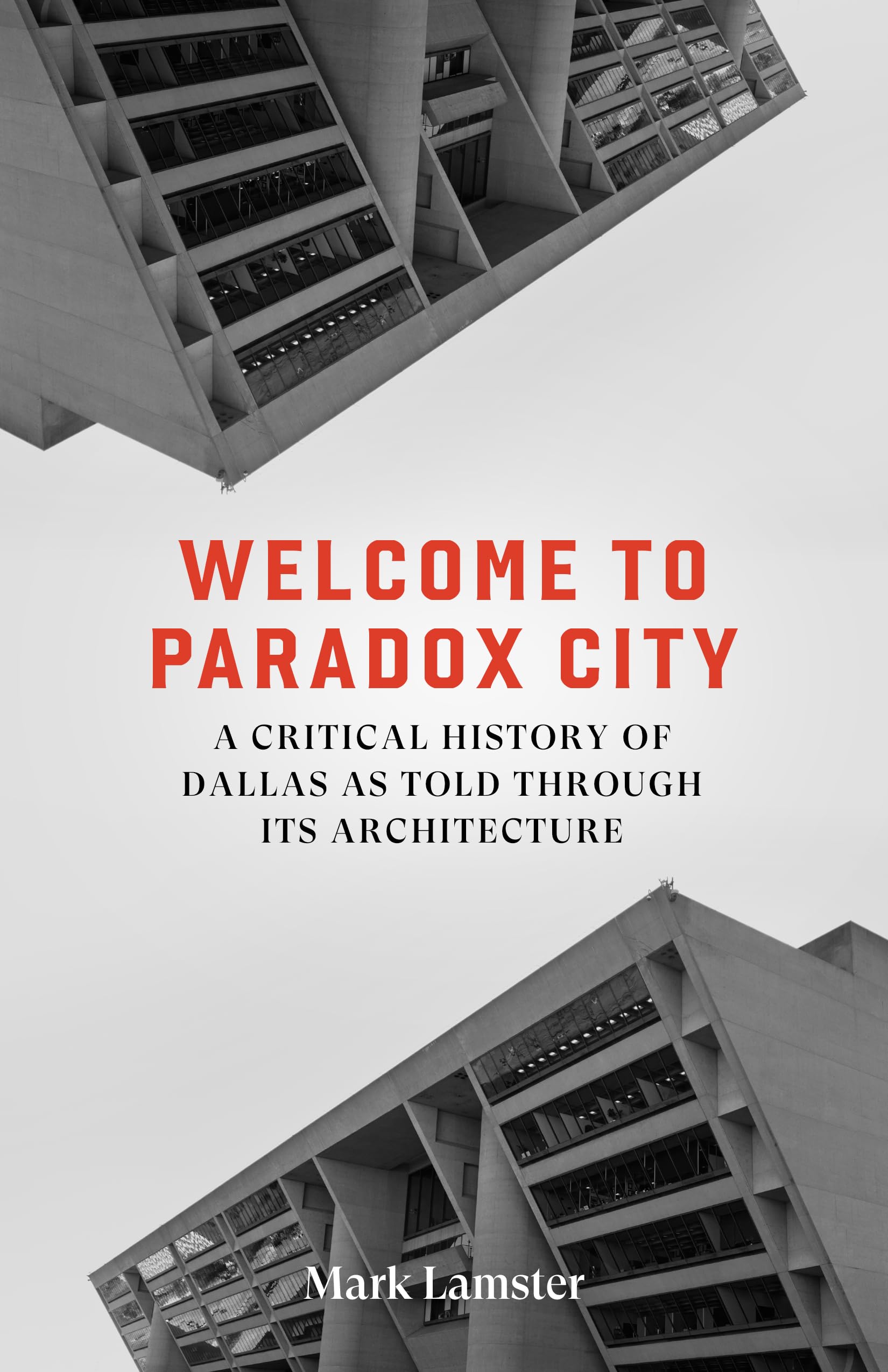 Welcome to Paradox City: A Critical History of Dallas as Told Through Its Architecture