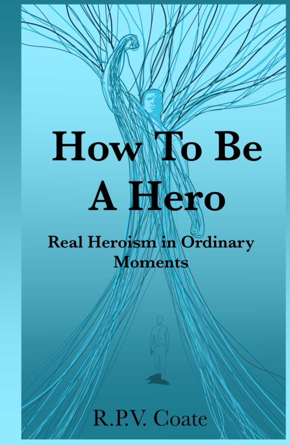 How To Be A Hero: Real Heroism in Ordinary Moments