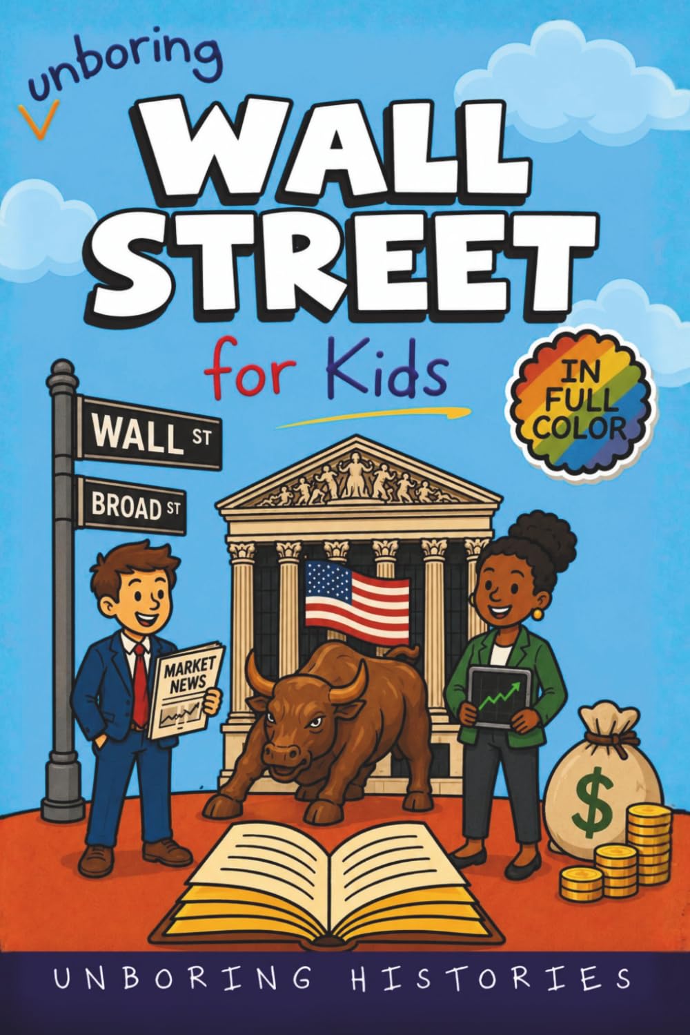 Unboring Wall Street for Kids: Funny, Interesting, Concise Guide to Wall Street, Money, Investing, and Wild True Stories You Wont Believe Are Real