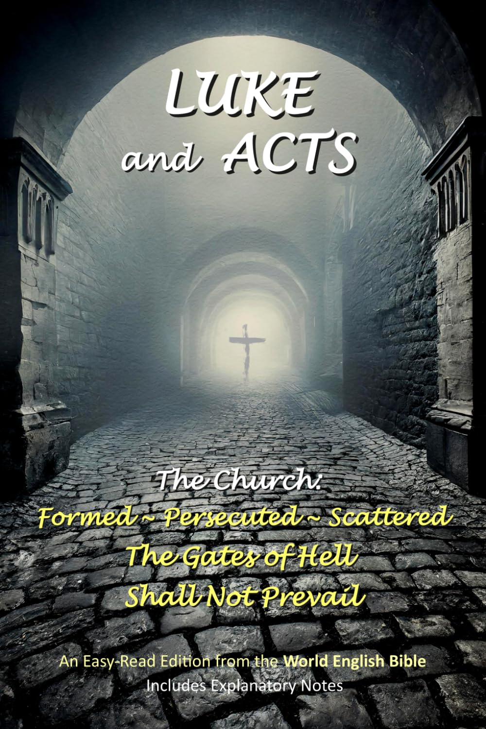LUKE and ACTS: The Church: Formed ~ Persecuted ~ Scattered, The Gates of Hell Shall Not Prevail (World English Bible Book Series)