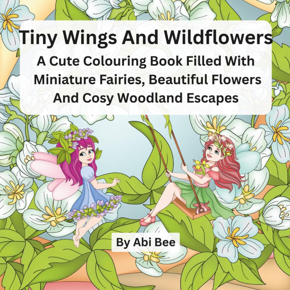Tiny Wings And Wildflowers: A Cute Colouring Book Filled With Miniature Fairies, Beautiful Flowers And Cosy Woodland Escapes