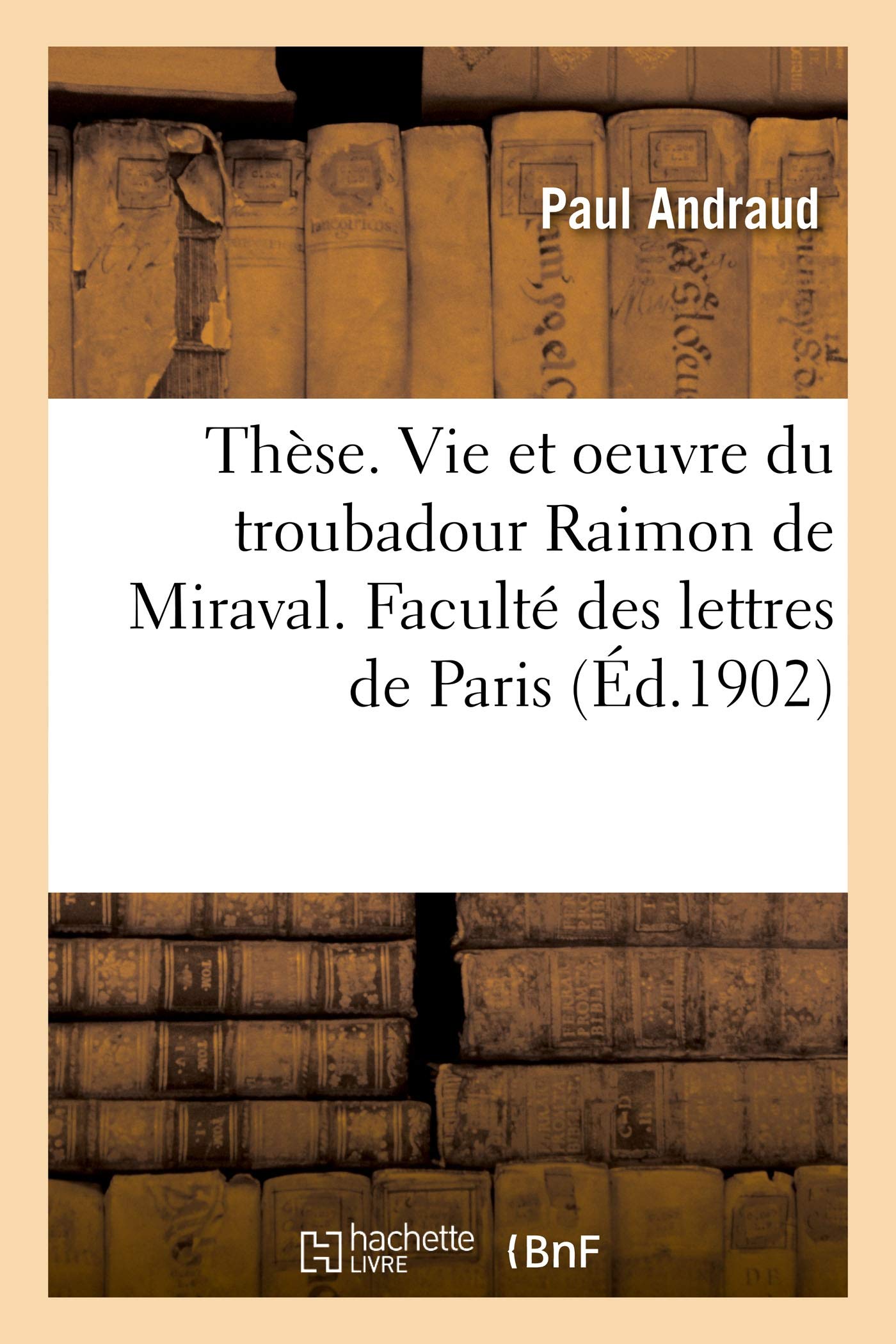 Thse. La vie et l'oeuvre du troubadour Raimon de Miraval, tude sur la littrature: Et La Socit Mridionales La Veille de la Guerre Des Albigeois. Facult Des Lettres de Paris