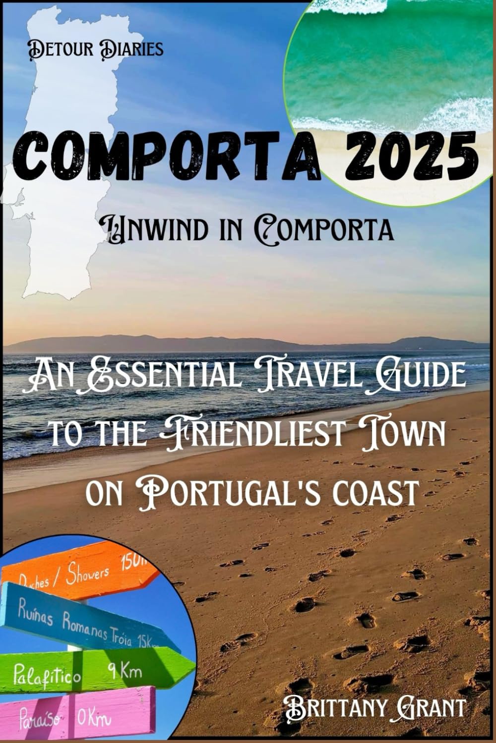 Comporta Travel Guide 2025: Unwind in Comporta: An Essential Travel Guide to the Friendliest Town on Portugal's Coast (Detour Diaries)