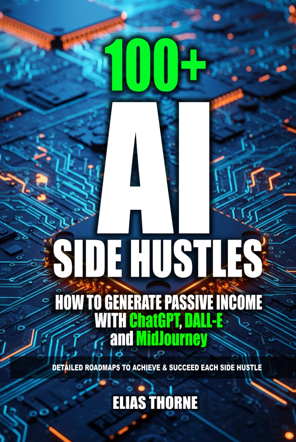 100+ AI Side Hustles to Make Money and Achieve Finacial Freedom: Step-by-Step Guide to Earning Passive Income with AI Tools: How to Generate Passive Income with ChatGPT, DALL-E, and MidJourney
