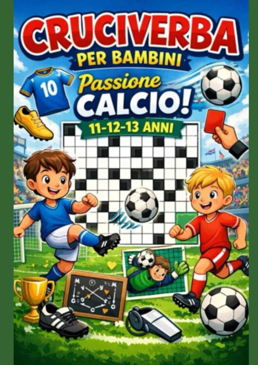 Cruciverba per bambini 11,12,13 anni, passione Calcio!: Cruciverba per bambini 11,12,13 anni, impara giocando e immergiti nel mondo del pallone