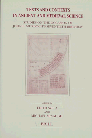 Texts and Contexts in Ancient and Medieval Science: Studies on the Occasion of John E. Murdoch's Seventieth Birthday (Brill's Studies in Intellectual History)