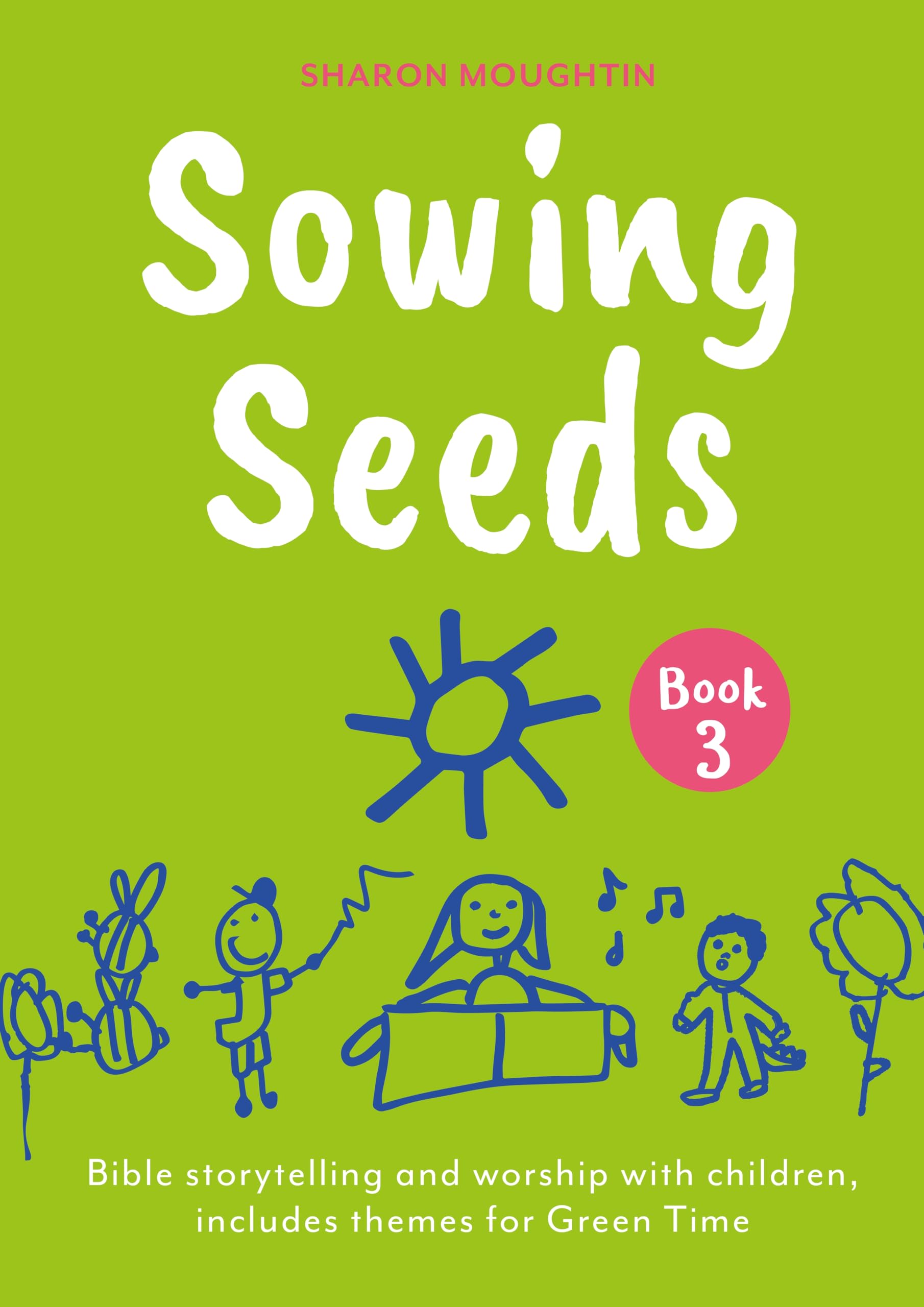 Sowing Seeds Book 3: Bible storytelling and worship with children, includes themes for Green Time