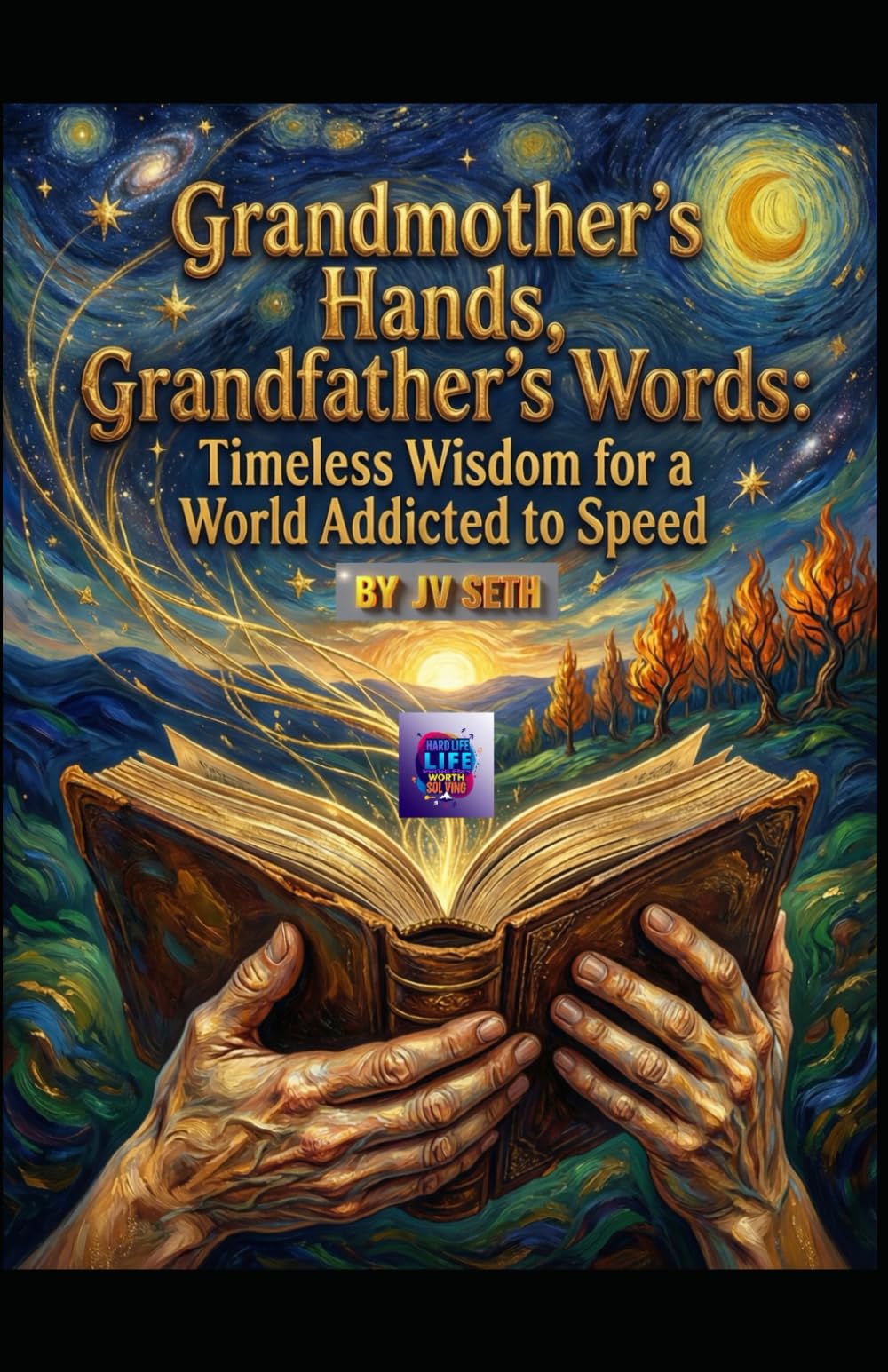 Grandmother’s Hands, Grandfather’s Words: Timeless Wisdom for a World Addicted to Speed (Hard Life Problems Worth Solving)
