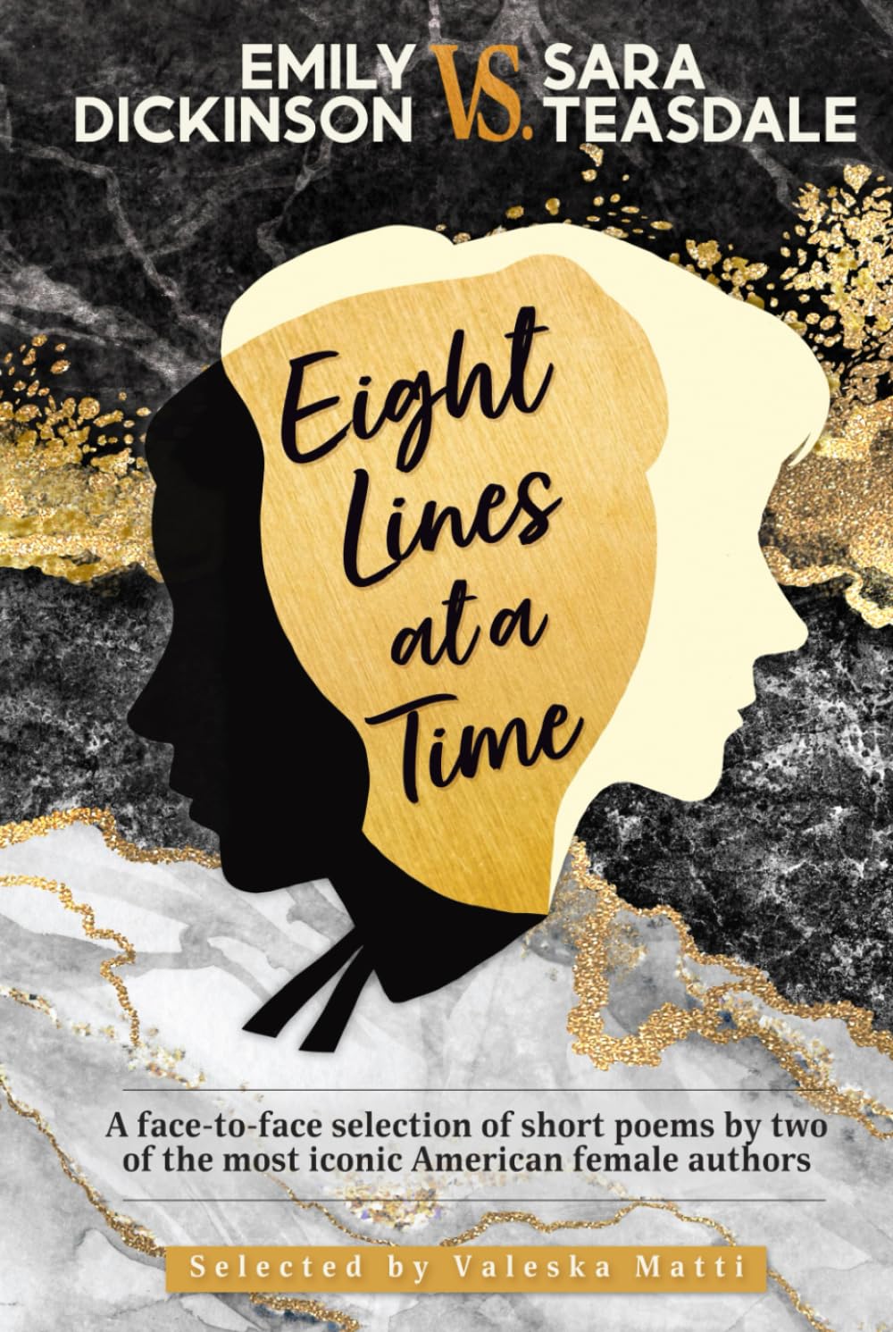 EMILY DICKINSON VS. SARA TEASDALE - Eight Lines at a Time: A face-to-face selection of short poems by two of the most iconic American female authors (Anthologies of Classic Poetry)