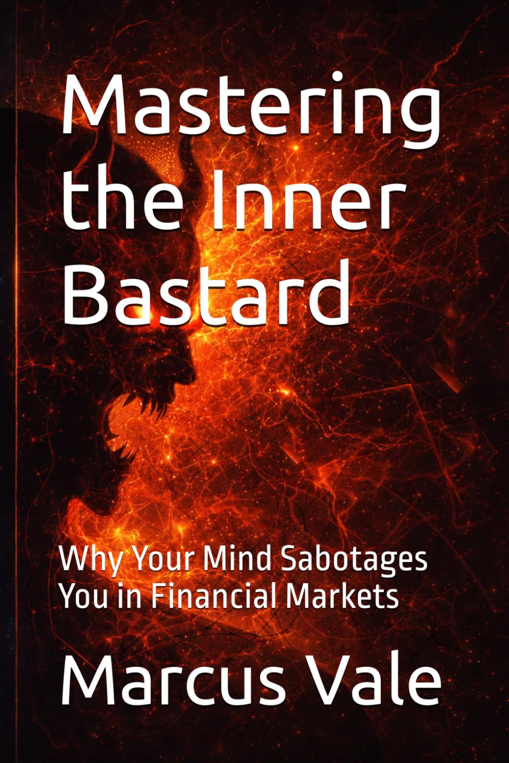 Mastering the Inner Bastard: Why Your Mind Sabotages You in Financial Markets (The Crypto Cycles Series)
