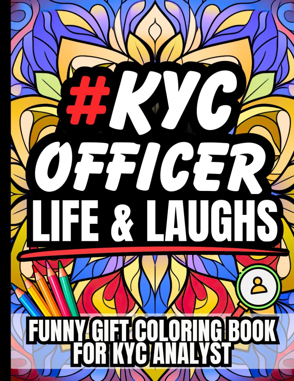 KYC Officer Life & Laughs: Funny Gift Coloring Book for Compliance Analysts and AML Professionals: Relatable Quotes and Stress-Relief Pages for KYC ... and Financial Crime Fighters Everywhere