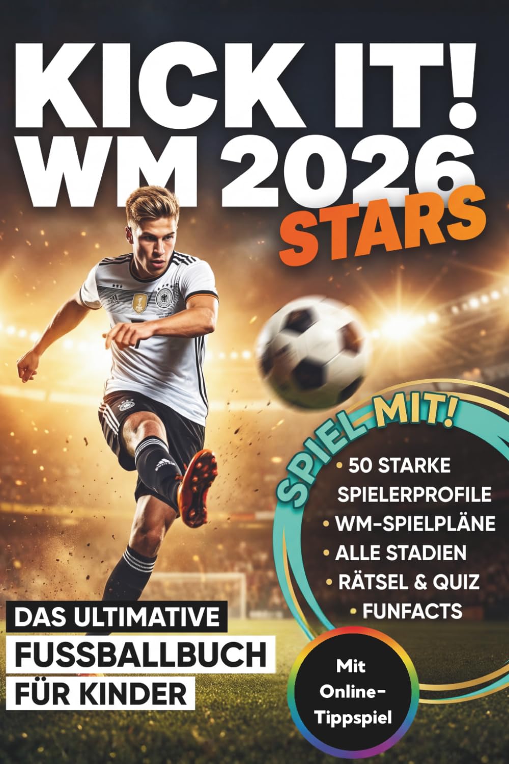 Kick it! WM 2026 Stars - Das ultimative Fußballbuch: Über 50 Spielerprofile & Legenden im Porträt – Mit Spielplan, Stadien & coolen Fun Facts – Das ideale Geschenk für Jungen zur Weltmeisterschaft