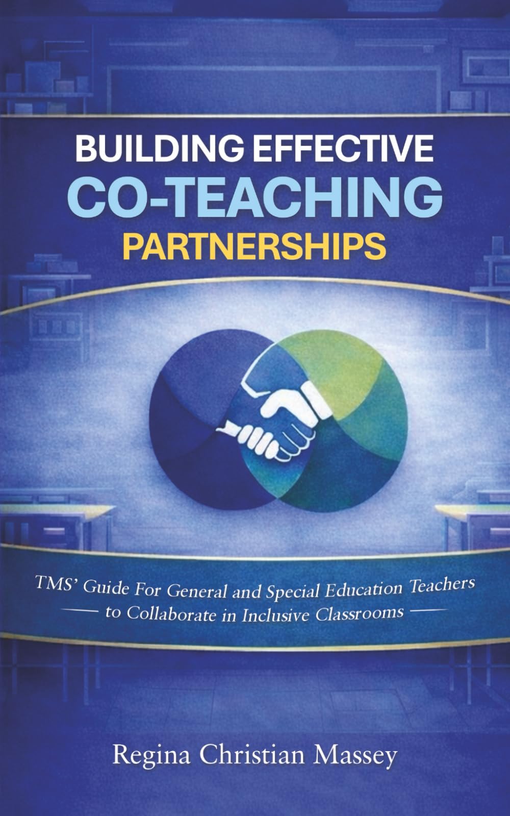 Building Effective Co-Teaching Partnerships: TMS' Guide for General and Special Education Teachers to Collaborate in Inclusive Classrooms