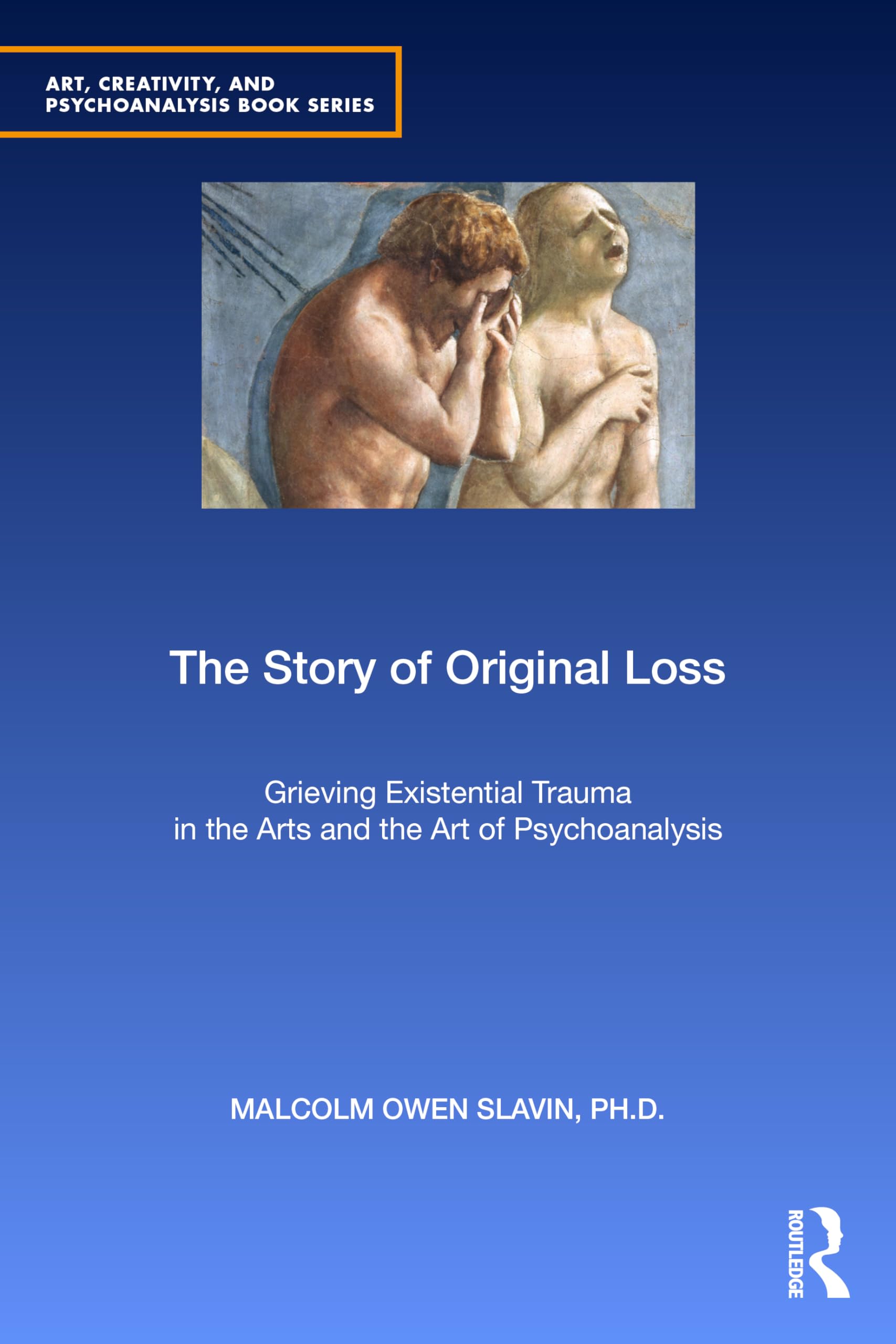 The Story of Original Loss: Grieving Existential Trauma in the Arts and the Art of Psychoanalysis (Art, Creativity, and Psychoanalysis Book Series)