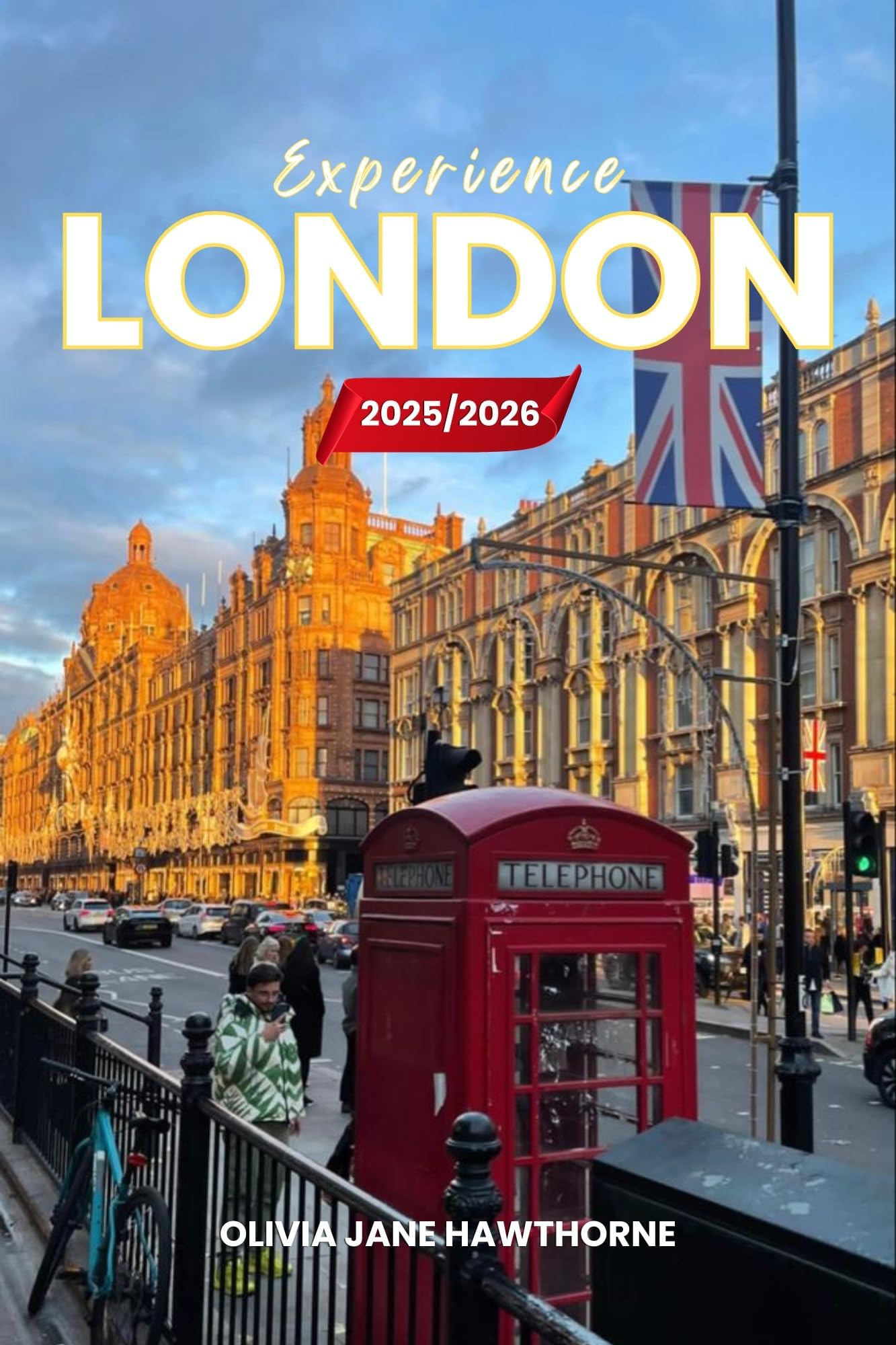 Experience London 2025/2026: The Only Guide You’ll Need for an unforgettable Trip: Local Recommendation, Hidden Gems, Insider Tips and Must-See Attractions