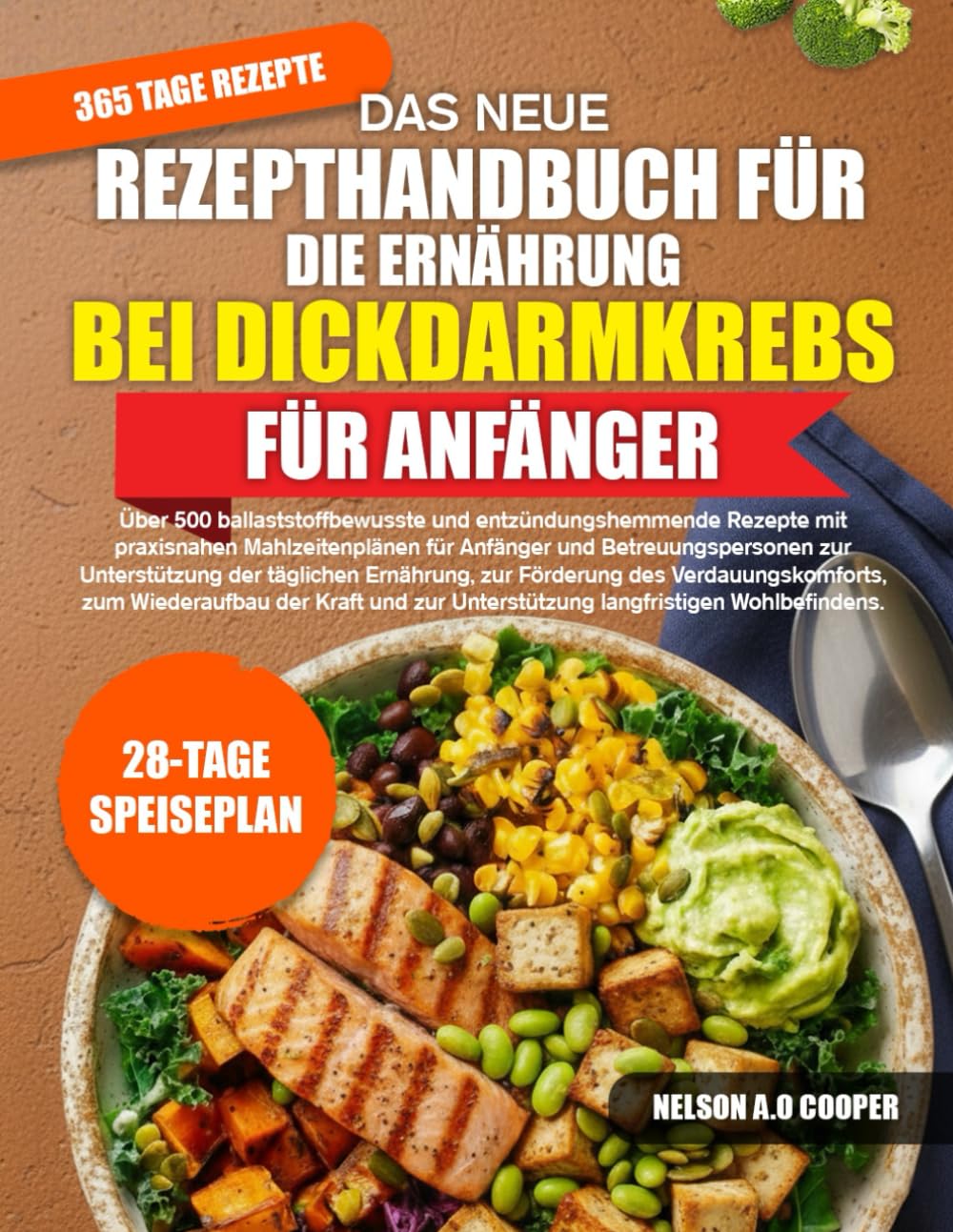 DAS NEUE REZEPTHANDBUCH FÜR DIE ERNÄHRUNG BEI DICKDARMKREBS FÜR ANFÄNGER: Über 500 ballaststoffbewusste und entzündungshemmende Rezepte mit ... Unterstützung der täglichen Ernährung, zu...