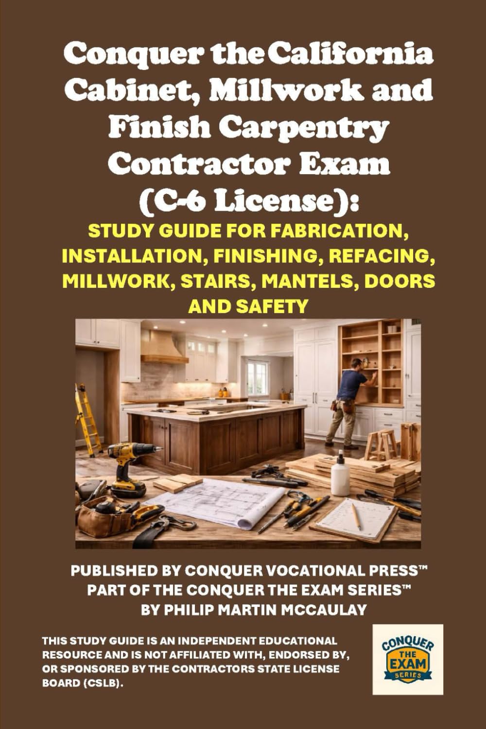 Conquer the California Cabinet, Millwork and Finish Carpentry Contractor Exam (C-6 License): Study Guide for Fabrication, Installation, Finishing, ... Contractors State License Board (CSLB) Exams)      Paperback – December 27, 2025