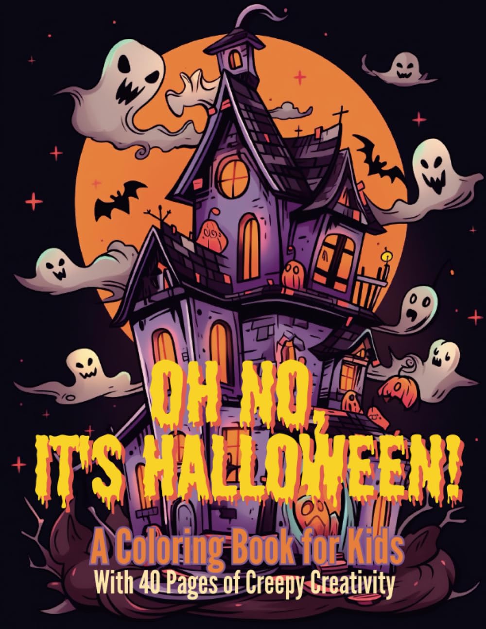 Oh No, It’s Halloween!: A Coloring Book for Kids with 40 Pages of Creepy Creativity