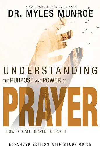 Understanding the Purpose and Power of Prayer: How to Call Heaven to Earth