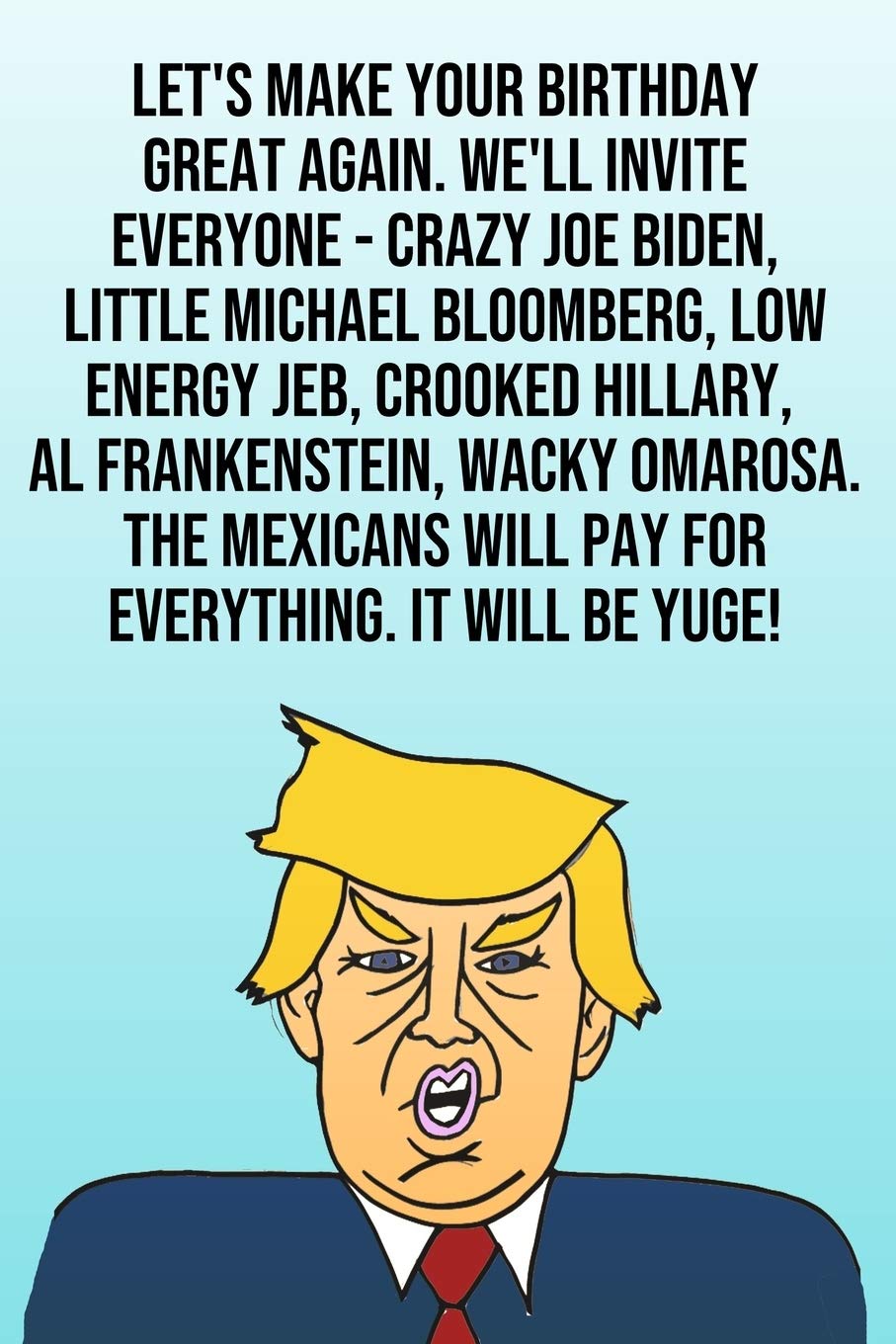 Let's Make Your Birthday Great Again. We'll Invite Everyone - Crazy Joe Biden, Little Michael Bloomberg, Low Energy Jeb, Crooked Hillary, Al ... It Will Be Yuge!: 110-Page Lined Journal