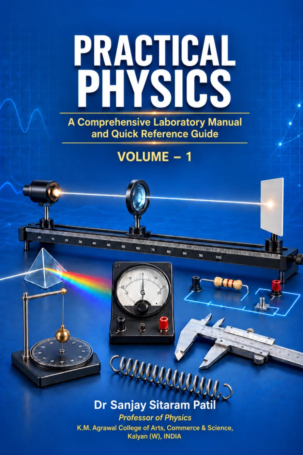 PRACTICAL PHYSICS A COMPREHENSIVE Laboratory Manual and Quick Reference Guide VOLUME – 1