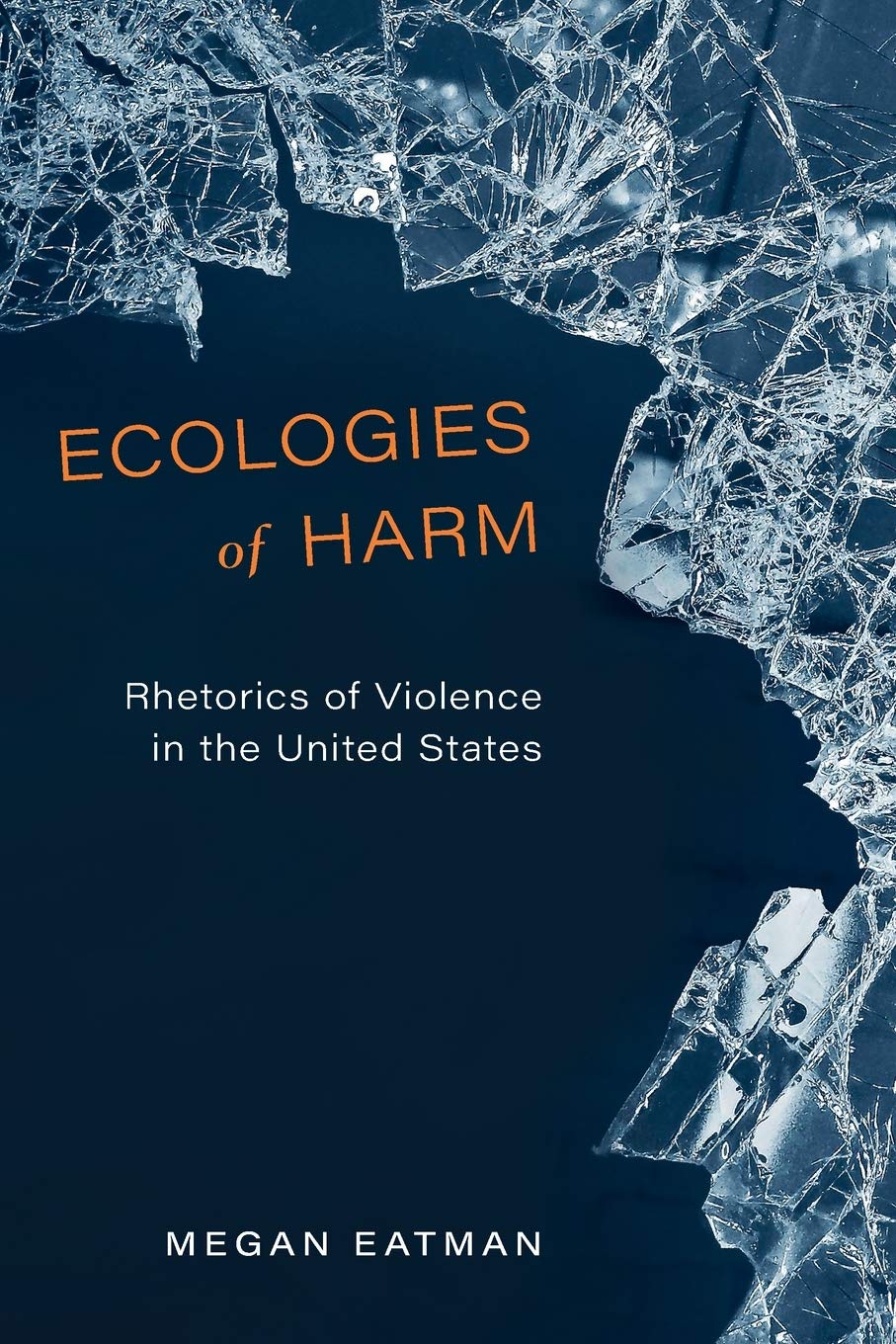 Ecologies of Harm: Rhetorics of Violence in the United States [Paperback] Eatman, Megan