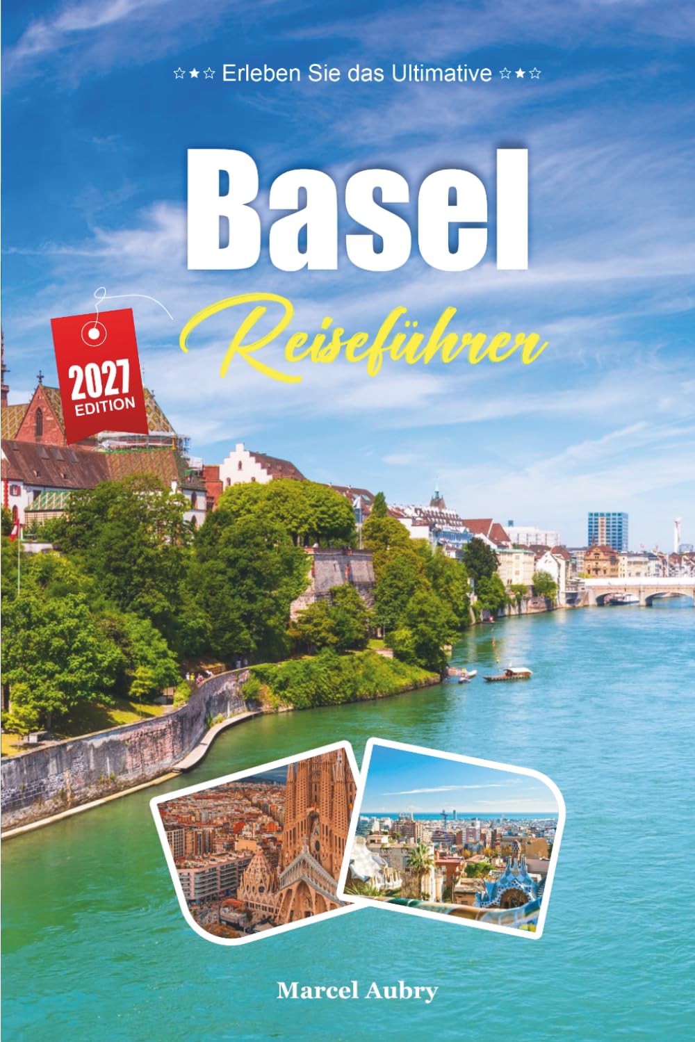 BASEL REISEFÜHRER 2027: Ein Reiseführer zum Rhein, der Altstadt und einer Stadt, in der drei Länder aufeinandertreffen