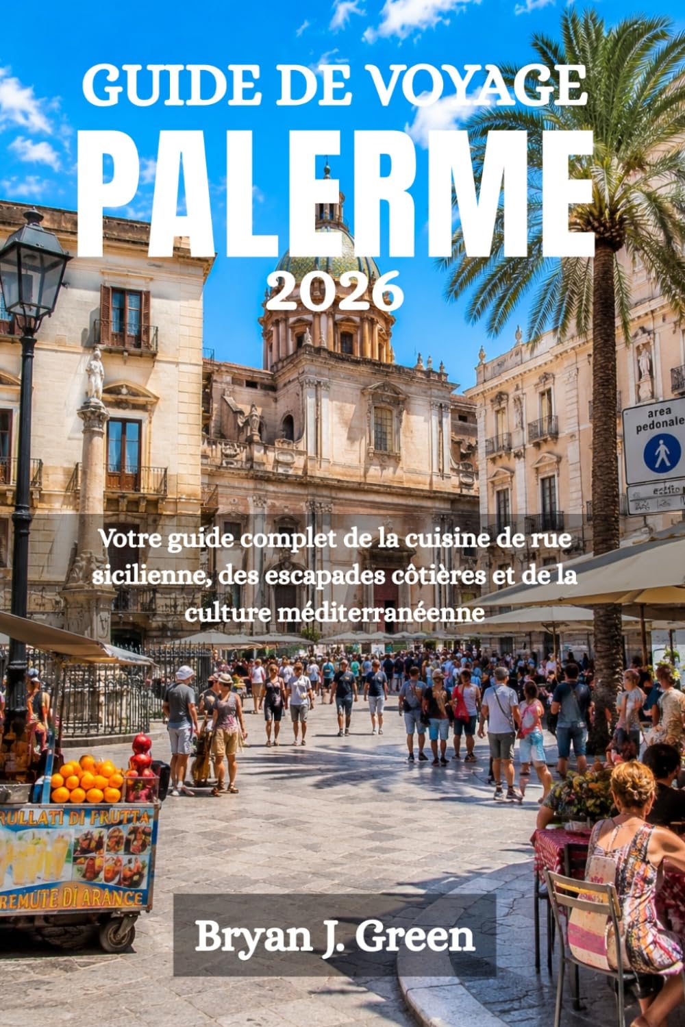 GUIDE DE VOYAGE PALERME 2026: Votre guide complet de la cuisine de rue sicilienne, des escapades côtières et de la culture méditerranéenne