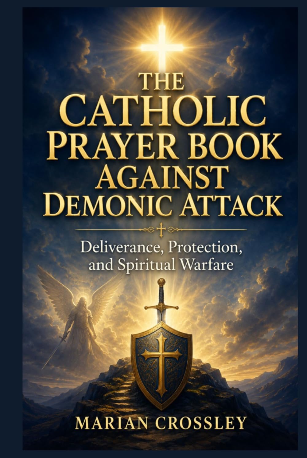THE CATHOLIC PRAYER BOOK AGAINST DEMONIC ATTACK: Deliverance, Protection, and Spiritual Warfare