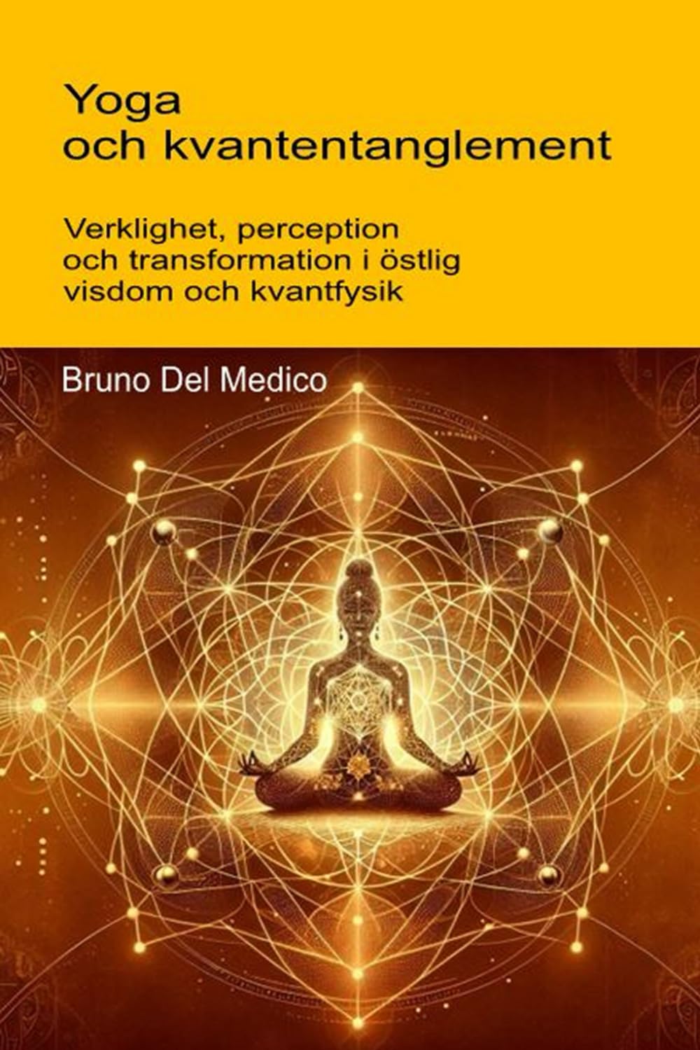 Yoga och kvantentanglement.: Verklighet, perception och transformation i östlig visdom och kvantfysik. ((SWE). Kvantfysik och metafysik. Publikationer av Bruno Del Medico på svenska)