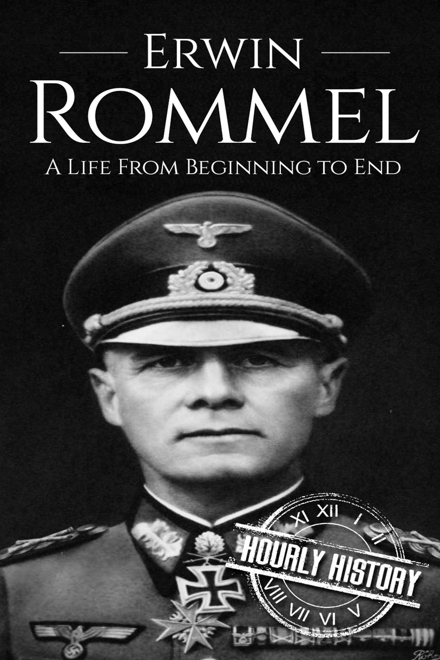 Erwin Rommel: A Life From Beginning to End: 3 (World War 2 Biographies)