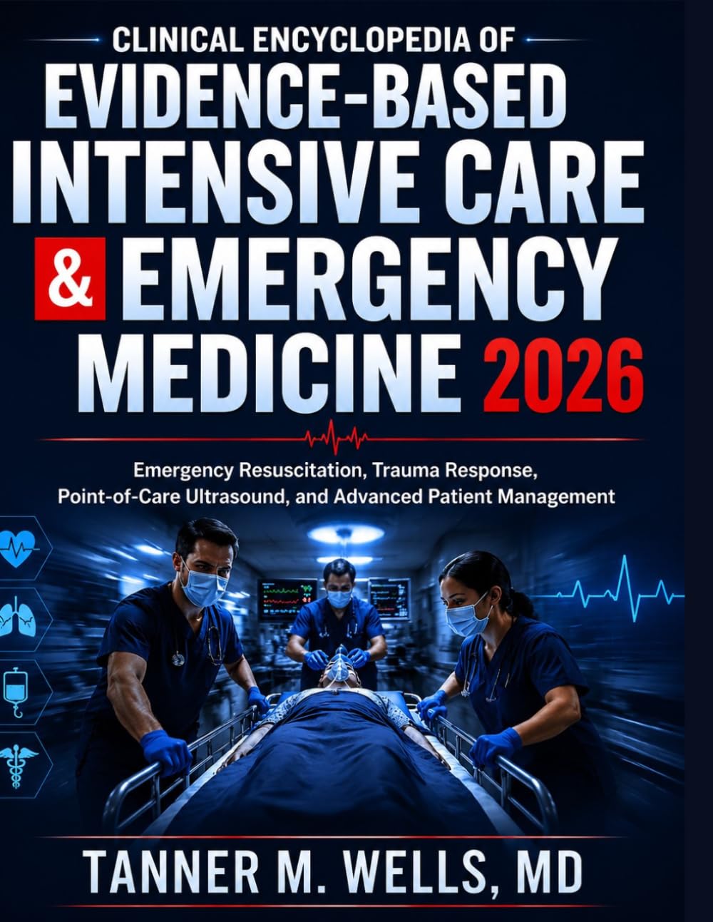 CLINICAL ENCYCLOPEDIA OF EVIDENCE-BASED INTENSIVE CARE & EMERGENCY MEDICINE: Emergency Resuscitation, Trauma Response, Point-of-Care Ultrasound, and Advanced Patient Management
