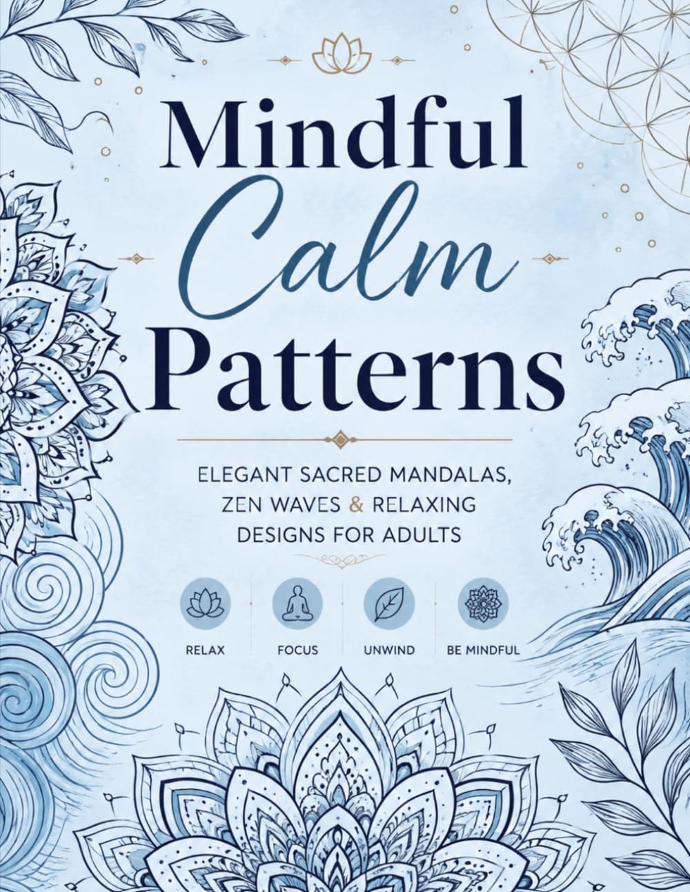 Mindful Calm Patterns: Elegant Sacred Mandalas, Zen Waves & Relaxing Designs for Adults