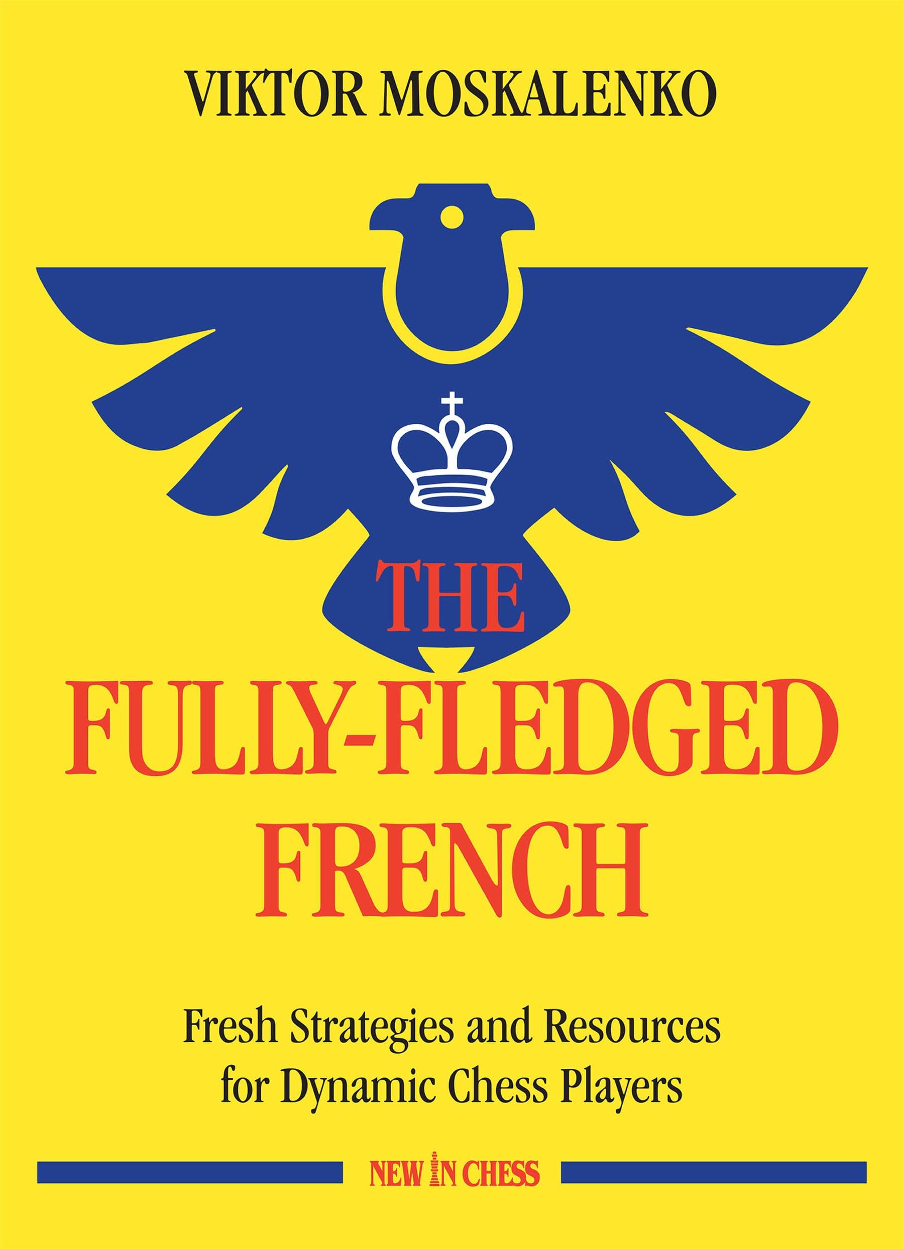 The Fully-Fledged French: Fresh Strategies and Resources for Dynamic Chess Players (New in Chess)