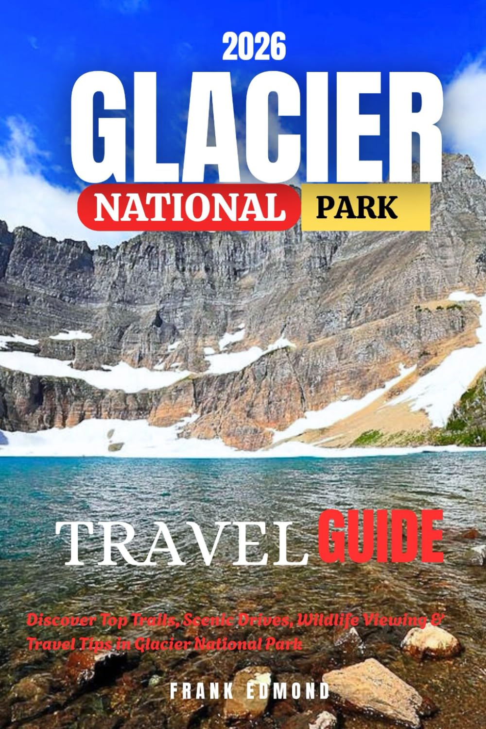 GLACIER NATIONAL PARK 2026: Discover Top Trails, Scenic Drives, Wildlife Viewing & Travel Tips in Glacier National Park