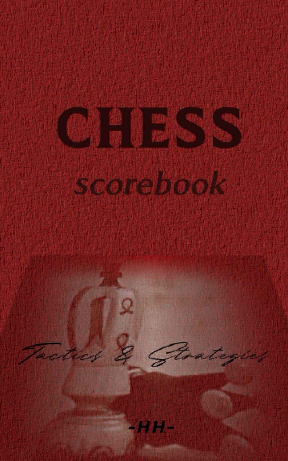 Chess Scorebook: Play your game, choose your tactics and strategies. Note the openings and crush your opponent! (Chess Mastery)