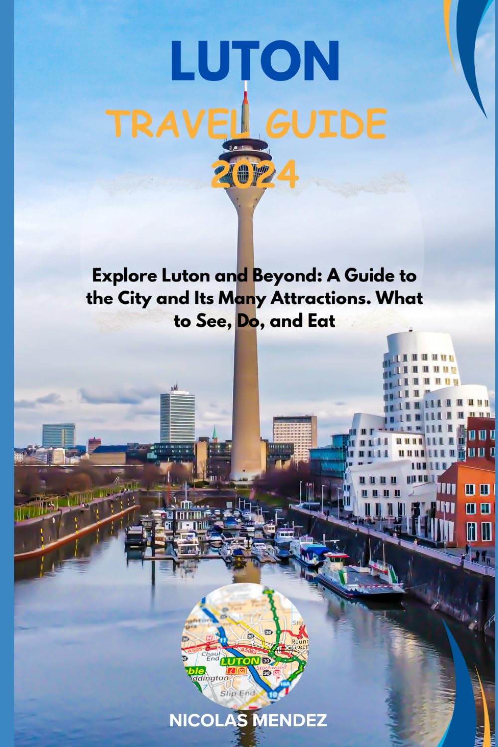 LUTON TRAVEL GUIDE 2024: Explore Luton and Beyond: A Guide to the City and Its Many Attractions. What to See, Do, and Eat (The Epic Destinations Series)