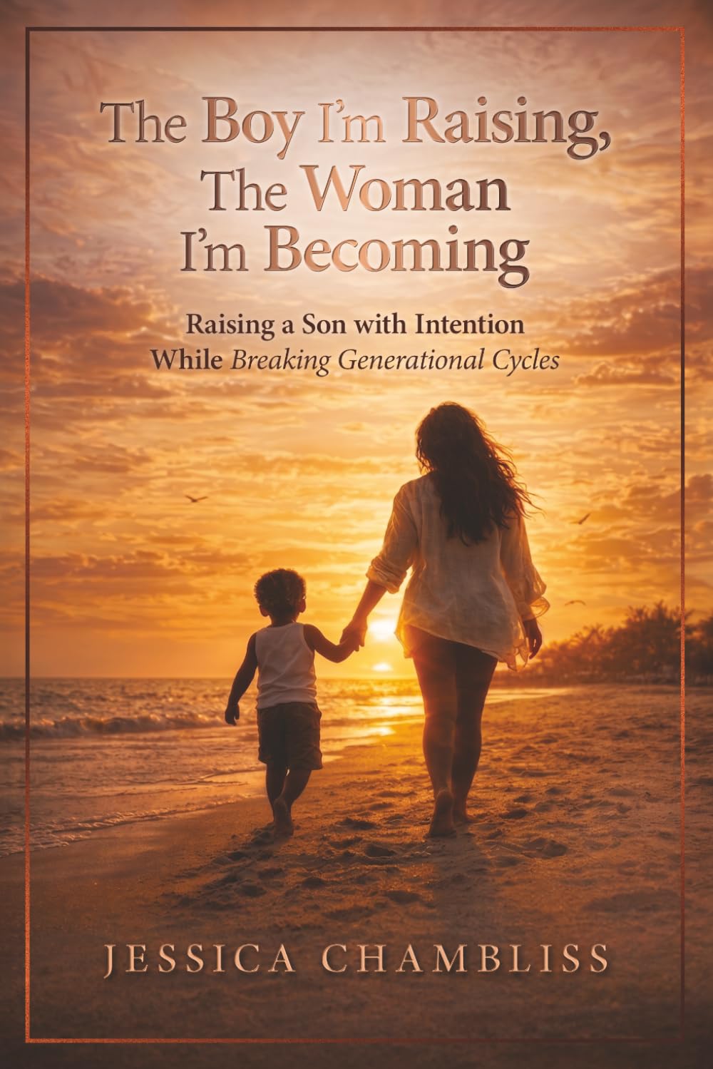 The Boy I'm Raising, The Woman I'm Becoming: Raising a Son with Intention While Breaking Generational Cycles