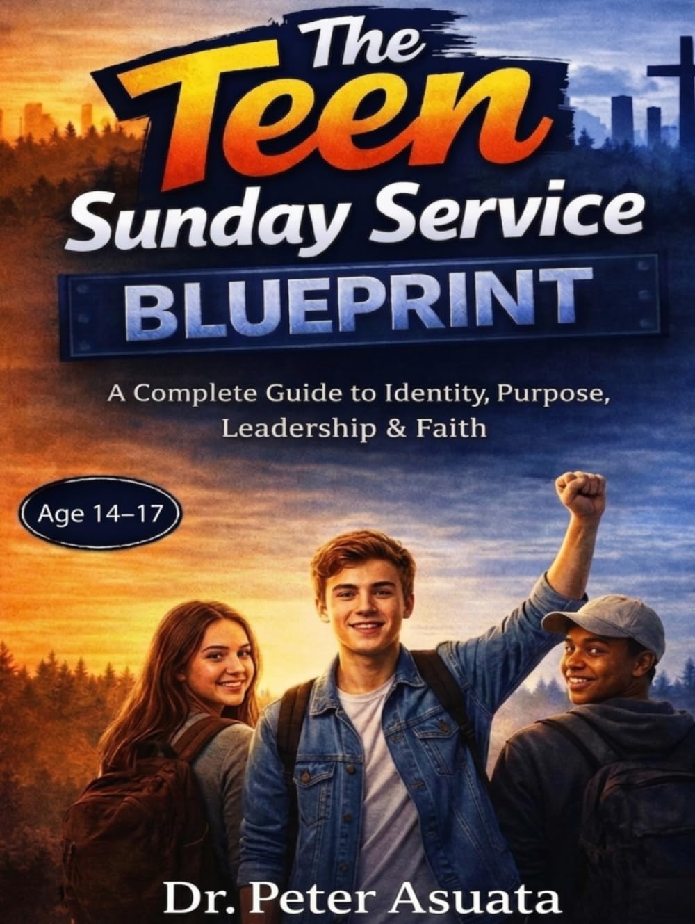 The Teen Sunday Service Blueprint: A Complete Guide to Identity, Purpose, Leadership & Faith Ages 14-17