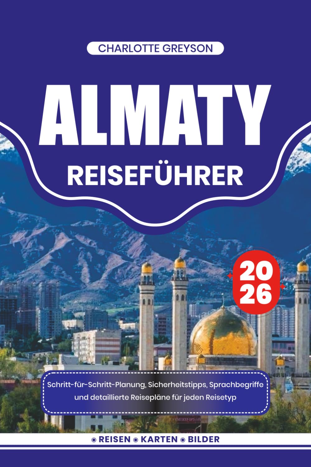 ALMATY REISEFÜHRER 2026: Schritt-für-Schritt-Planung, Sicherheitstipps, Sprachbegriffe und detaillierte Reisepläne für jeden Reisetyp
