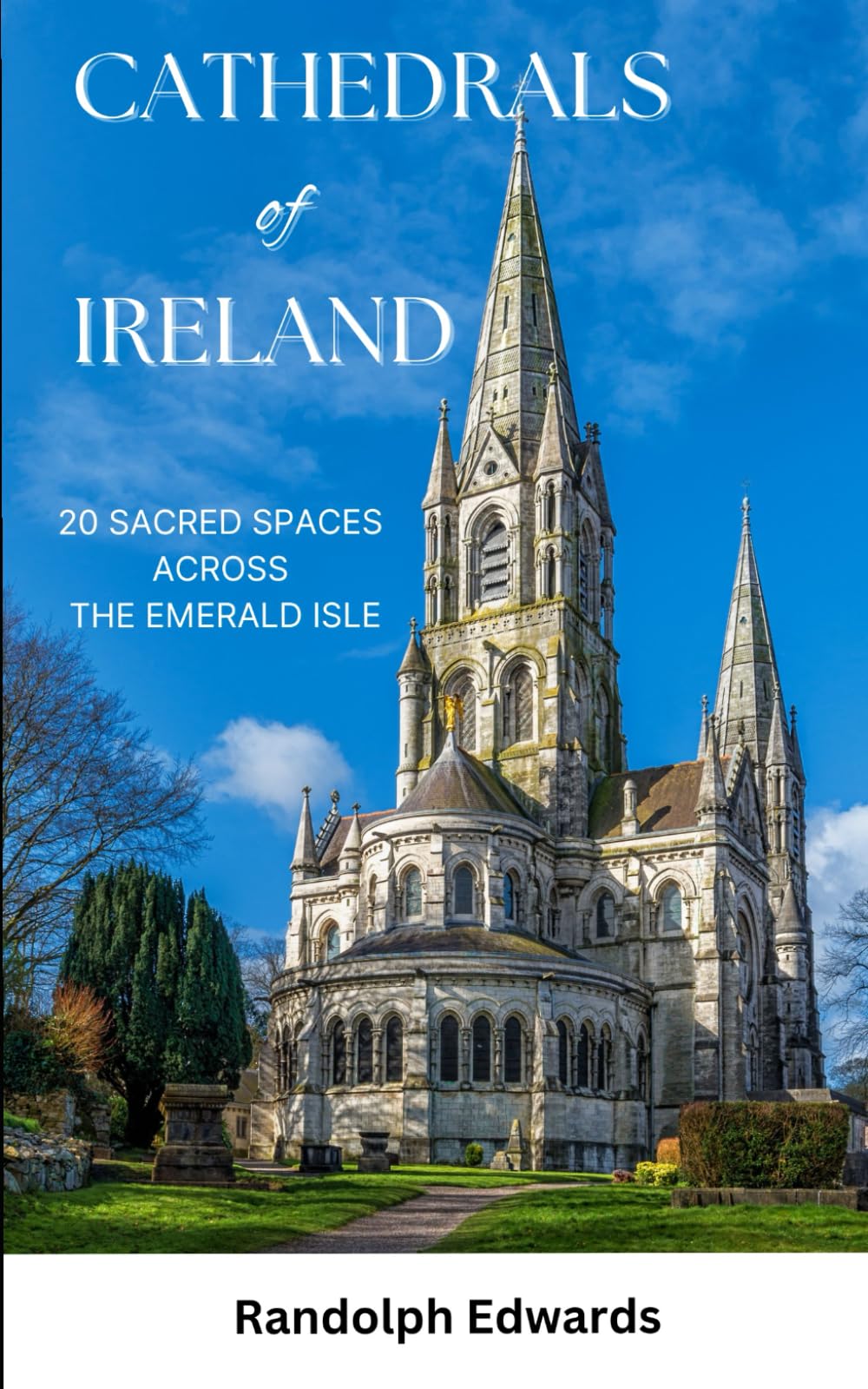 CATHEDRALS OF IRELAND: 20 SACRED SPACES ACROSS THE EMERALD ISLE