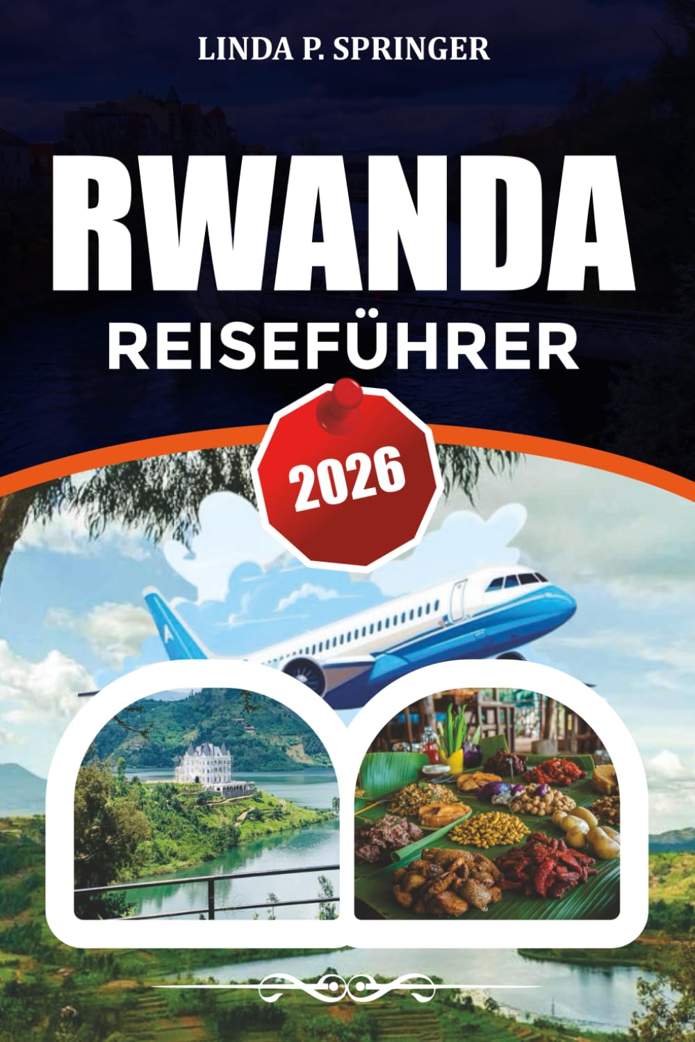 RWANDA REISEFÜHRER 2026: Entdecken Sie Kigali, Gorilla-Trekking im Volcanoes National Park, Akagera Safari, Lake Kivu und Rwanda Vacation Planner