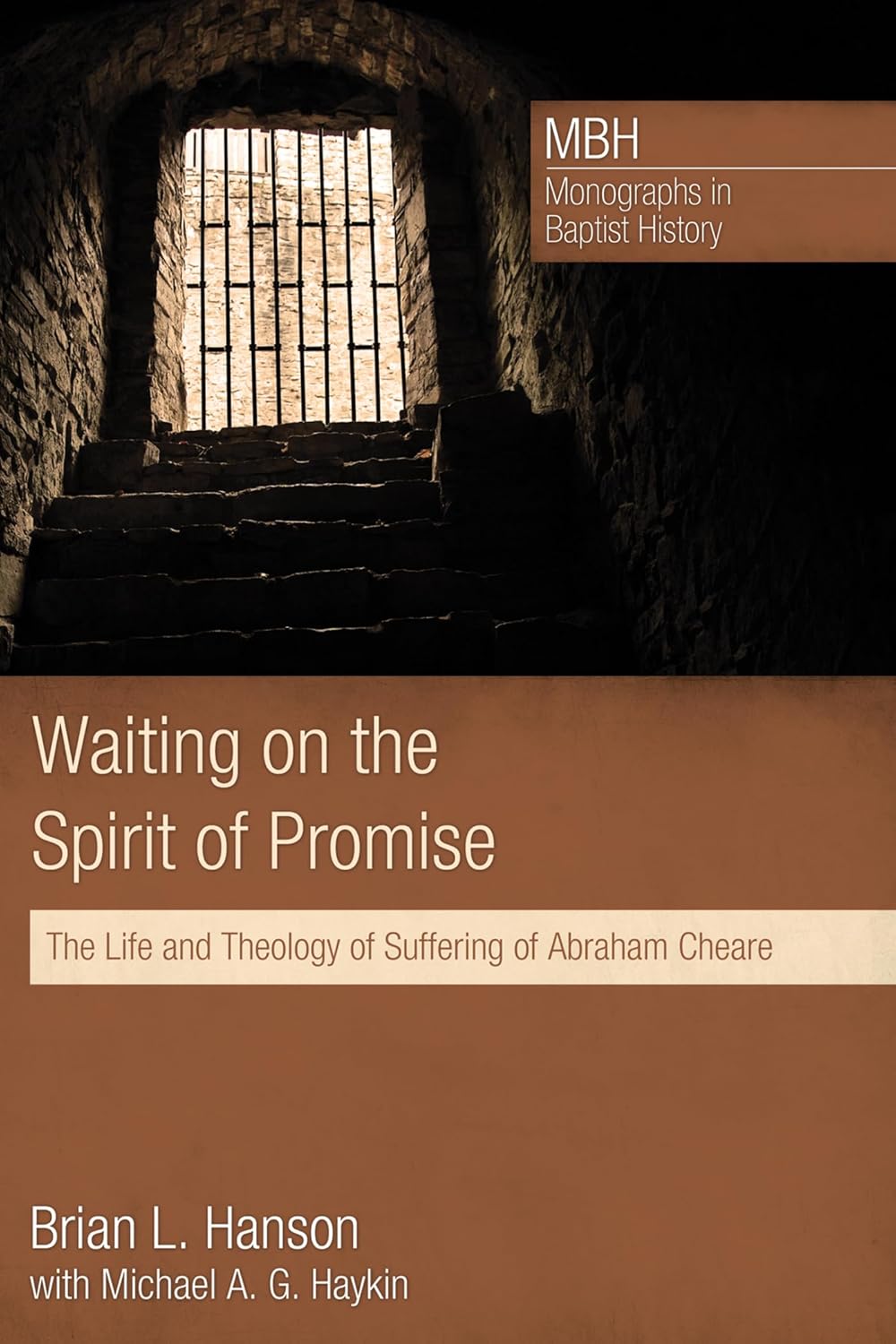 Waiting on the Spirit of Promise: The Life and Theology of Suffering of Abraham Cheare (Monographs in Baptist History)